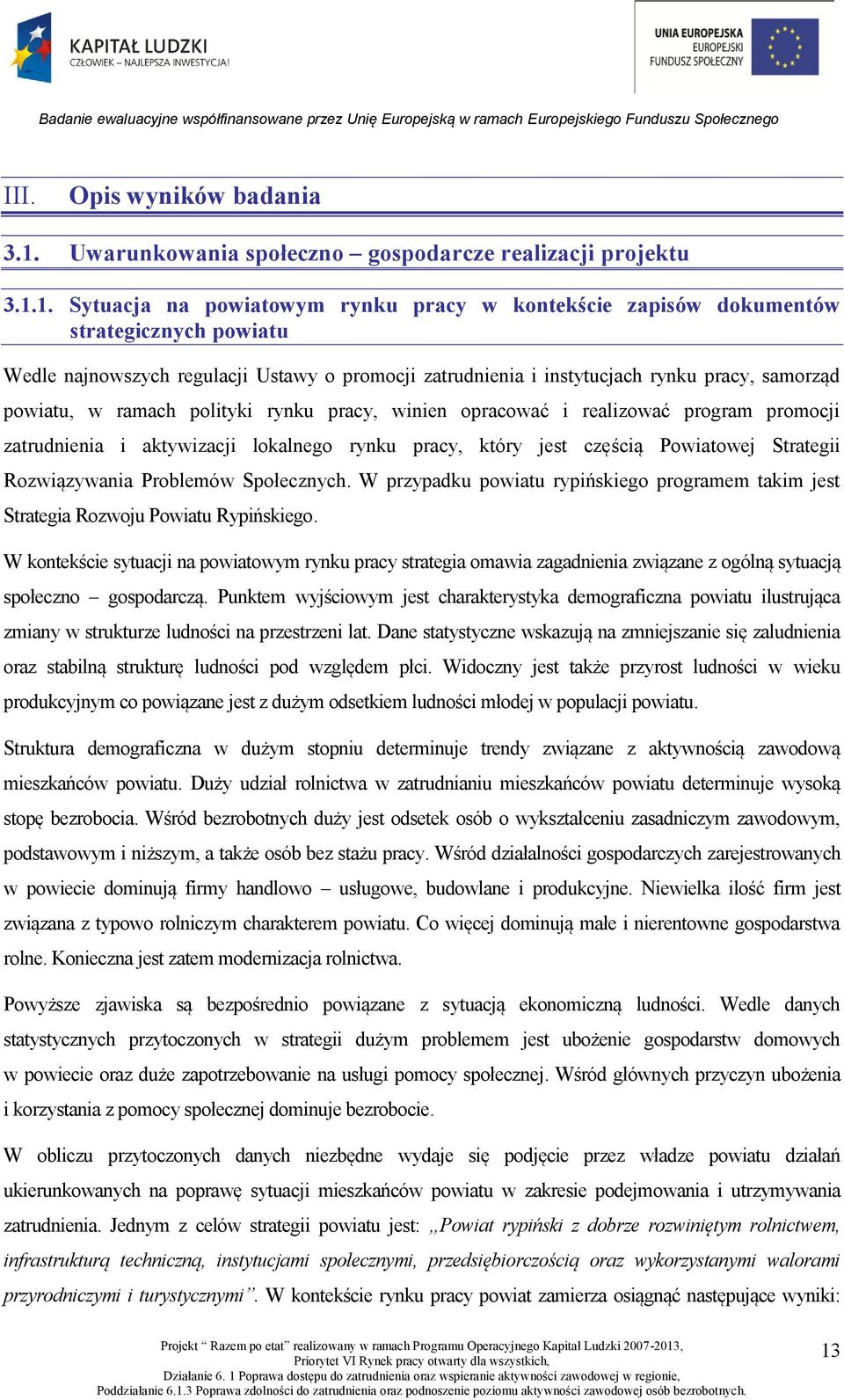 1. Sytuacja na powiatowym rynku pracy w kontekście zapisów dokumentów strategicznych powiatu Wedle najnowszych regulacji Ustawy o promocji zatrudnienia i instytucjach rynku pracy, samorząd powiatu, w