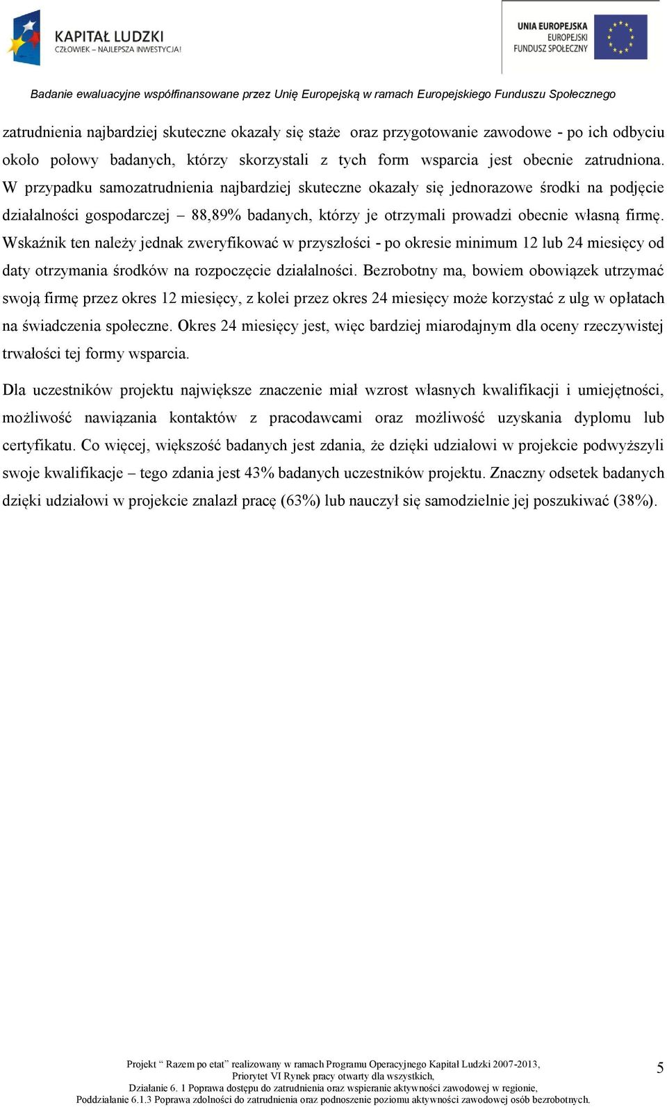 Wskaźnik ten należy jednak zweryfikować w przyszłości - po okresie minimum 12 lub 24 miesięcy od daty otrzymania środków na rozpoczęcie działalności.