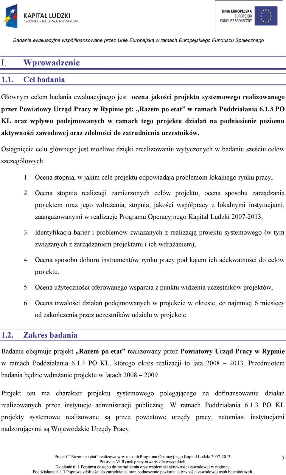 Osiągnięcie celu głównego jest możliwe dzięki zrealizowaniu wytyczonych w badaniu sześciu celów szczegółowych: 1. Ocena stopnia, w jakim cele projektu odpowiadają problemom lokalnego rynku pracy, 2.