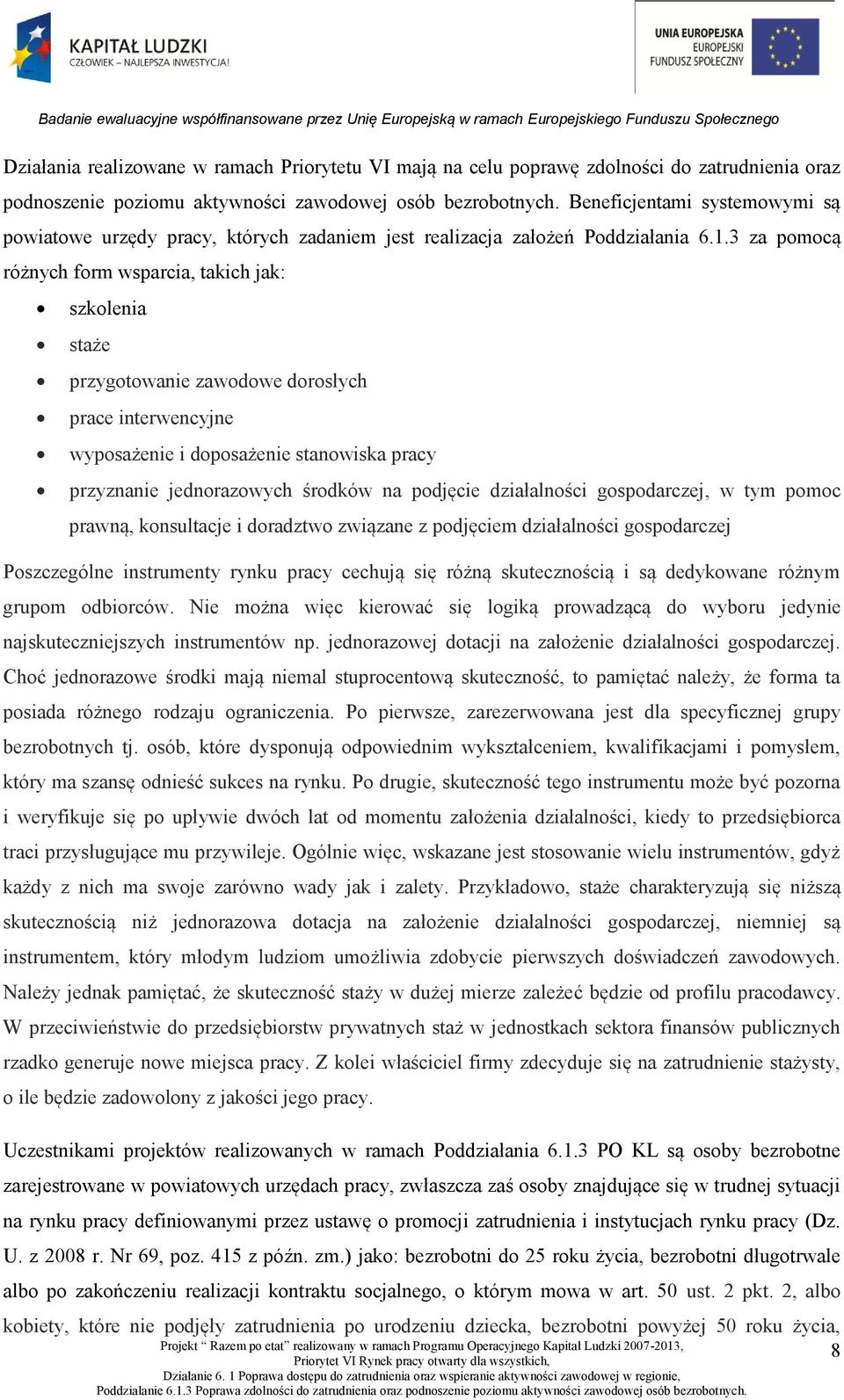 3 za pomocą różnych form wsparcia, takich jak: szkolenia staże przygotowanie zawodowe dorosłych prace interwencyjne wyposażenie i doposażenie stanowiska pracy przyznanie jednorazowych środków na