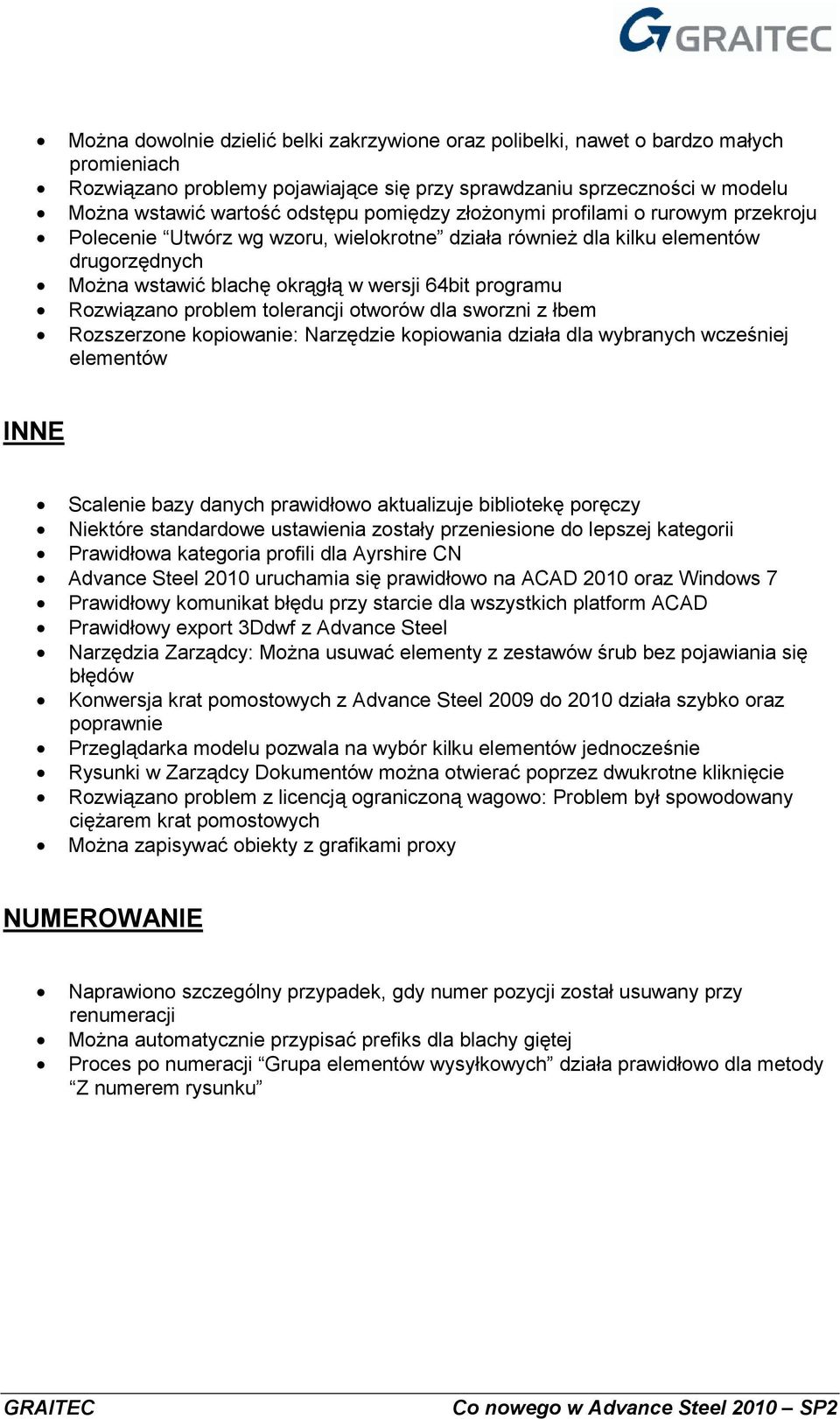 Rozwiązano problem tolerancji otworów dla sworzni z łbem Rozszerzone kopiowanie: Narzędzie kopiowania działa dla wybranych wcześniej elementów INNE Scalenie bazy danych prawidłowo aktualizuje