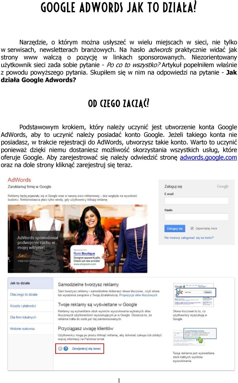 Artykuł popełniłem właśnie z powodu powyższego pytania. Skupiłem się w nim na odpowiedzi na pytanie - Jak działa Google Adwords? Od czego zacząć?