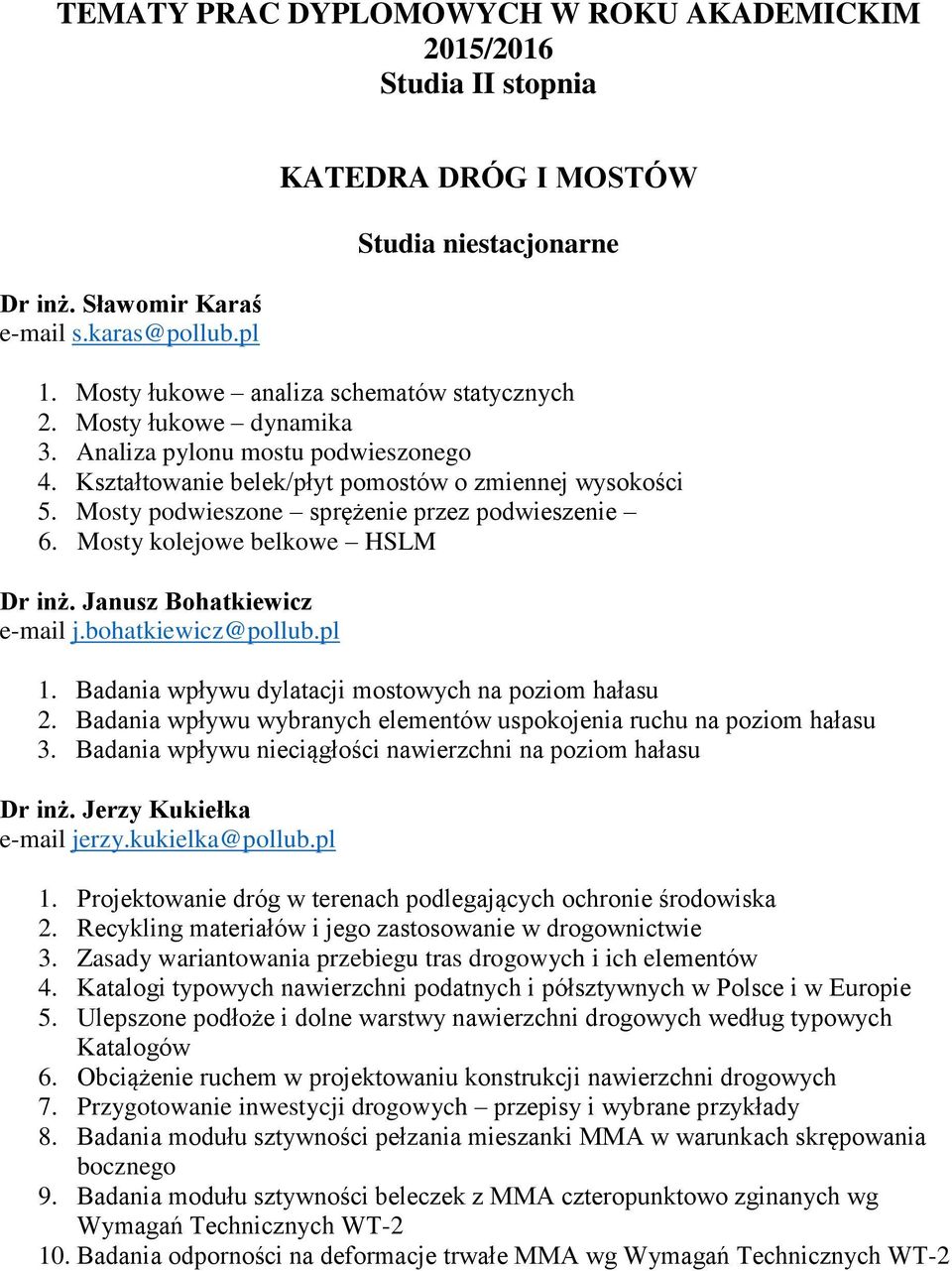 Mosty podwieszone sprężenie przez podwieszenie 6. Mosty kolejowe belkowe HSLM Dr inż. Janusz Bohatkiewicz e-mail j.bohatkiewicz@pollub.pl 1. Badania wpływu dylatacji mostowych na poziom hałasu 2.