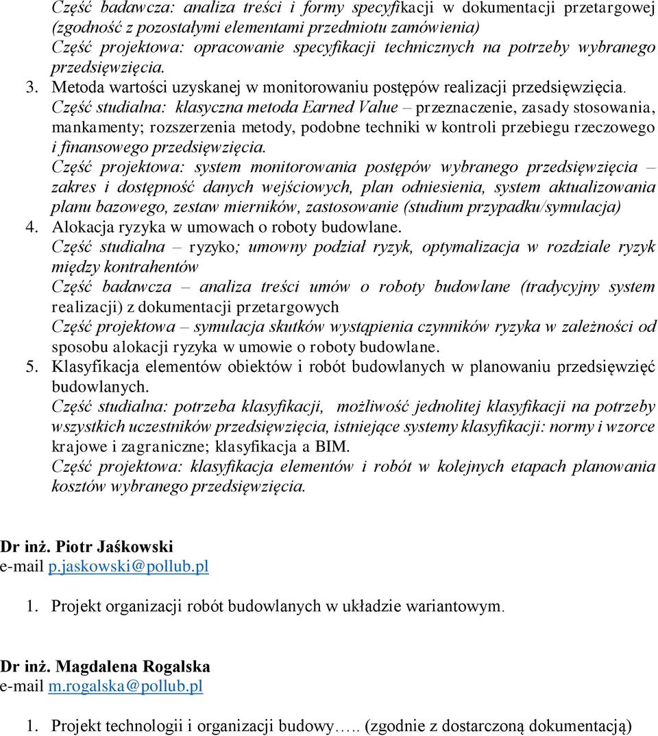 Część studialna: klasyczna metoda Earned Value przeznaczenie, zasady stosowania, mankamenty; rozszerzenia metody, podobne techniki w kontroli przebiegu rzeczowego i finansowego przedsięwzięcia.