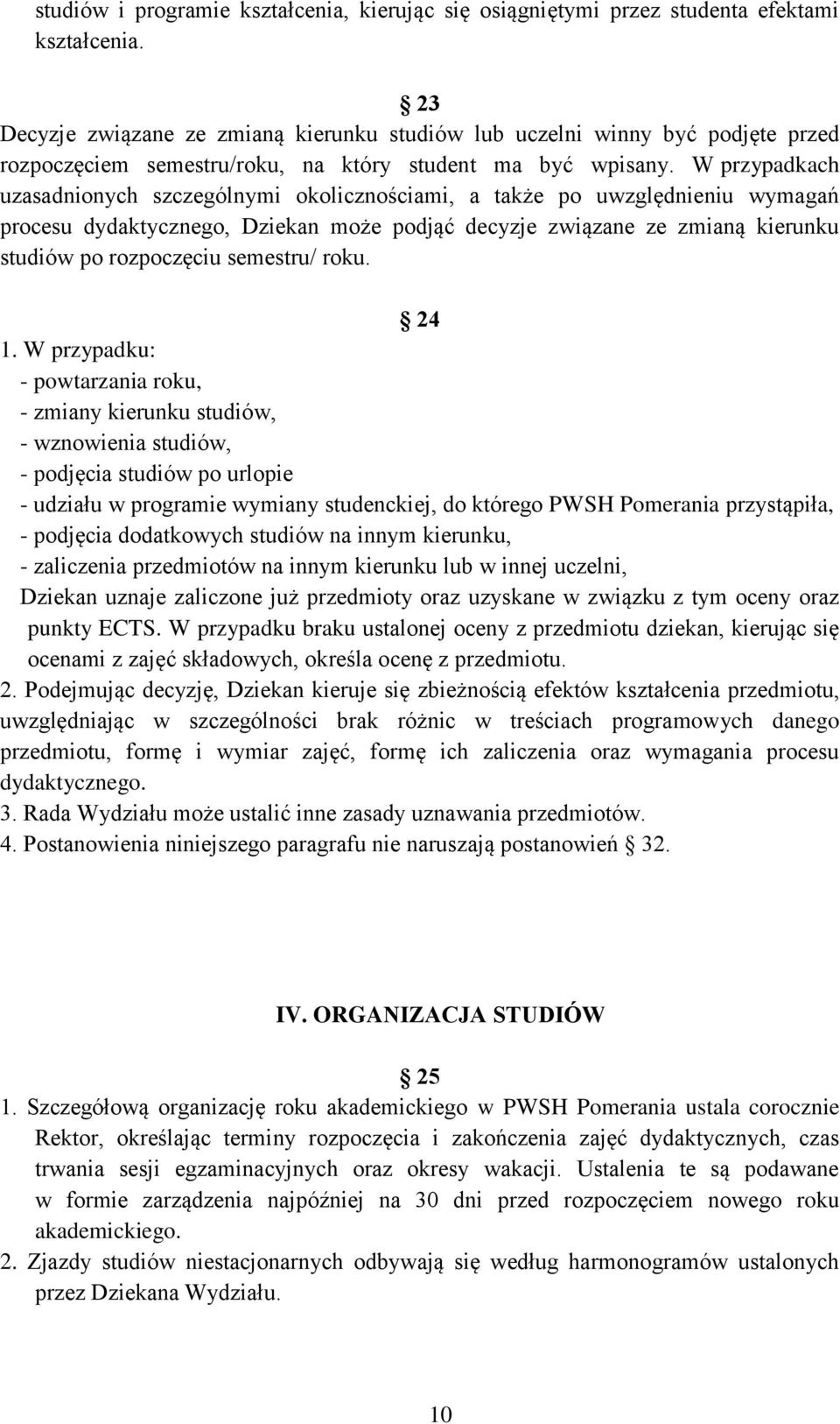 W przypadkach uzasadnionych szczególnymi okolicznościami, a także po uwzględnieniu wymagań procesu dydaktycznego, Dziekan może podjąć decyzje związane ze zmianą kierunku studiów po rozpoczęciu