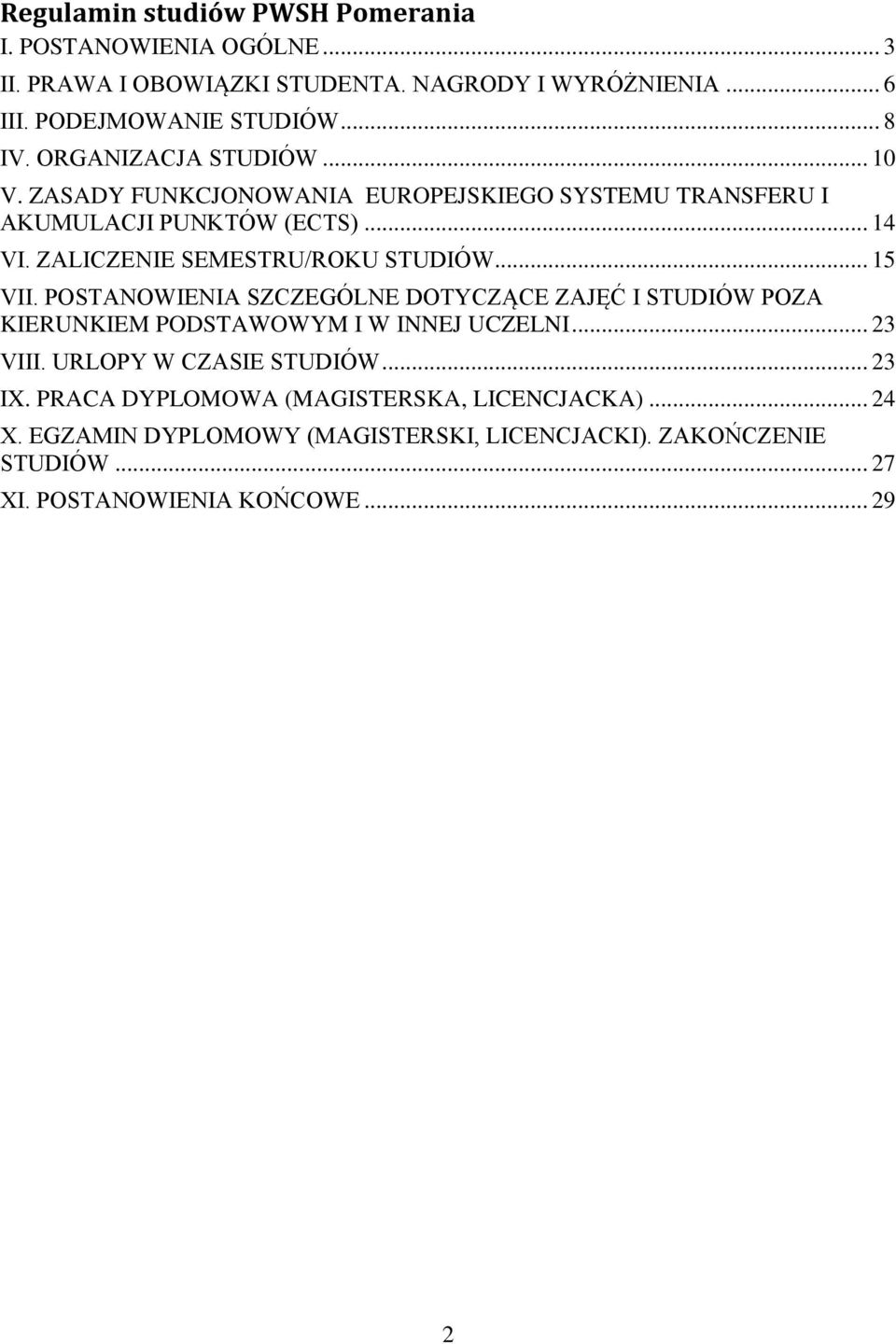 .. 15 VII. POSTANOWIENIA SZCZEGÓLNE DOTYCZĄCE ZAJĘĆ I STUDIÓW POZA KIERUNKIEM PODSTAWOWYM I W INNEJ UCZELNI... 23 VIII. URLOPY W CZASIE STUDIÓW... 23 IX.