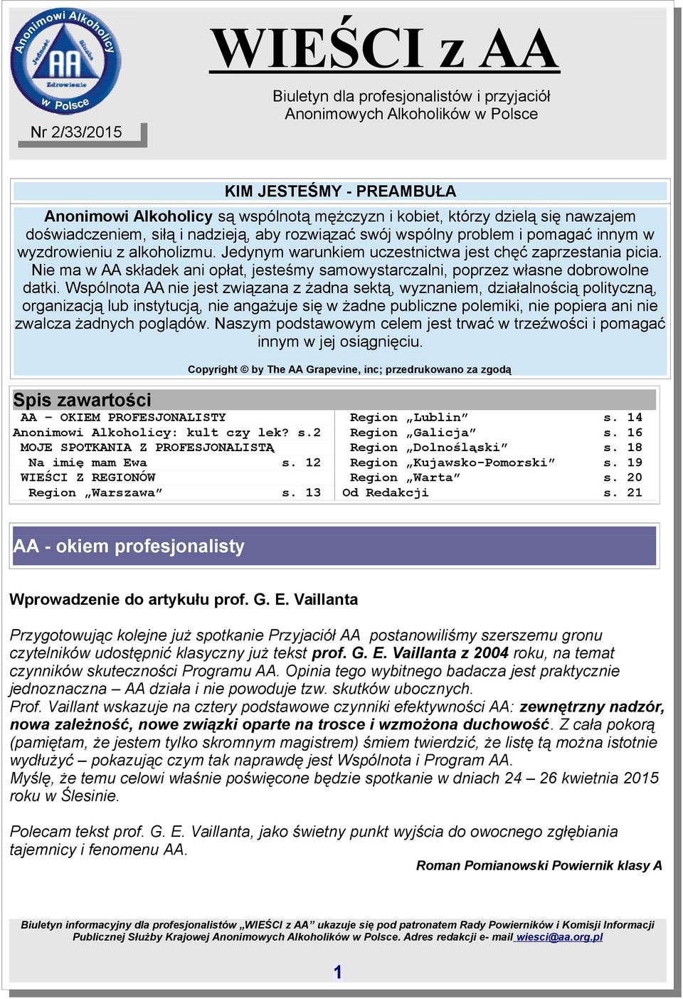 Wspólnota AA nie jest związana z żadna sektą, wyznaniem, działalnością polityczną, organizacją lub instytucją, nie angażuje się w żadne publiczne polemiki, nie popiera ani nie zwalcza żadnych