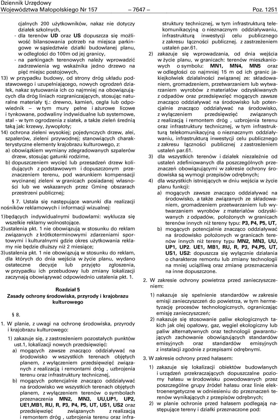 planu, w odległości do 100m od jej granicy, - na parkingach terenowych należy wprowadzić zadrzewienia wg wskaźnika jedno drzewo na pięć miejsc postojowych, 13) w przypadku budowy, od strony dróg