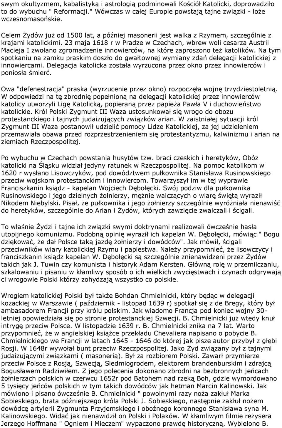 23 maja 1618 r w Pradze w Czechach, wbrew woli cesarza Austrii Macieja I zwołano zgromadzenie innowierców, na które zaproszono też katolików.