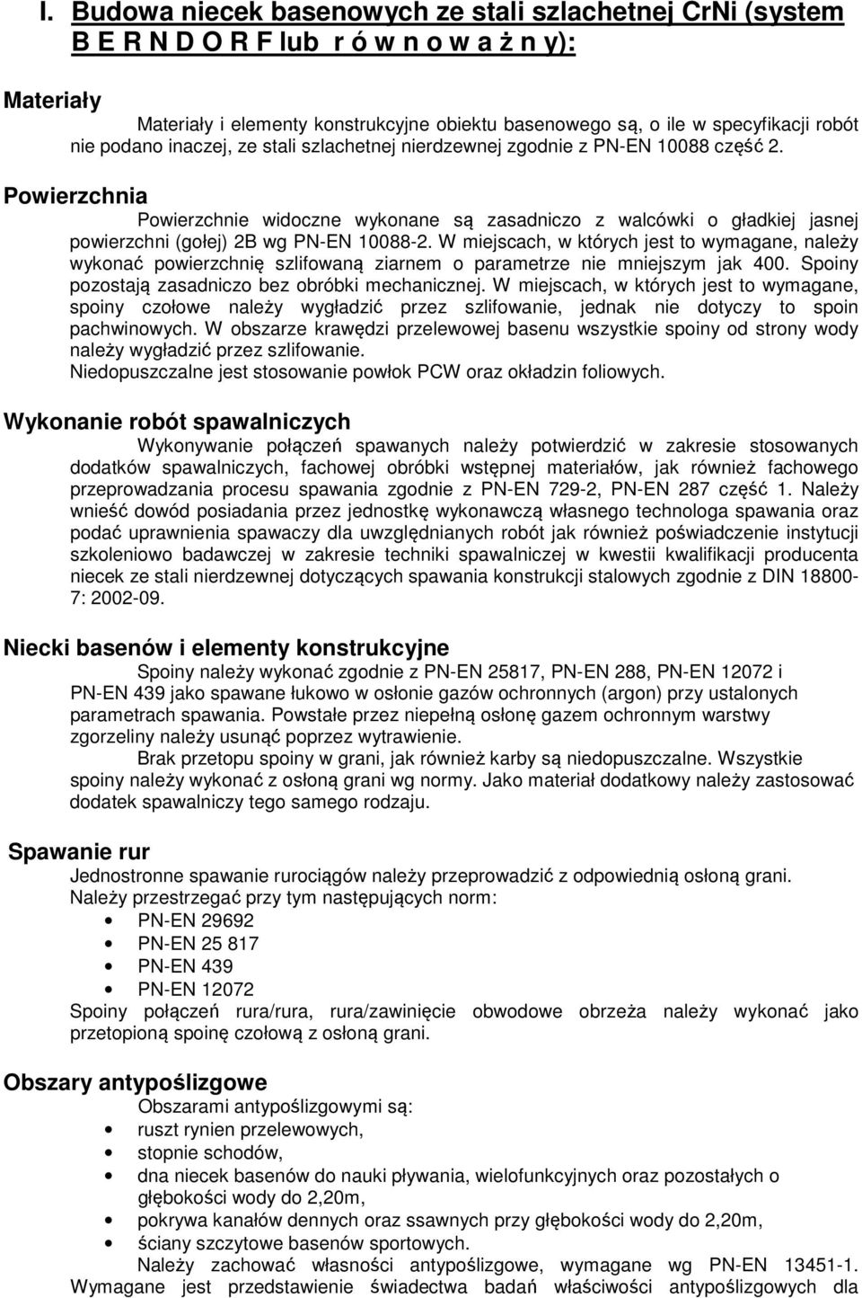 Powierzchnia Powierzchnie widoczne wykonane są zasadniczo z walcówki o gładkiej jasnej powierzchni (gołej) 2B wg PN-EN 10088-2.