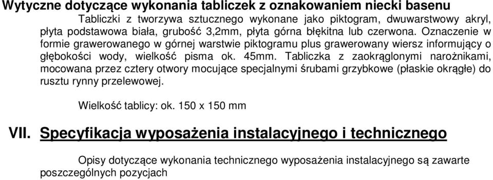 45mm. Tabliczka z zaokrąglonymi narożnikami, mocowana przez cztery otwory mocujące specjalnymi śrubami grzybkowe (płaskie okrągłe) do rusztu rynny przelewowej.