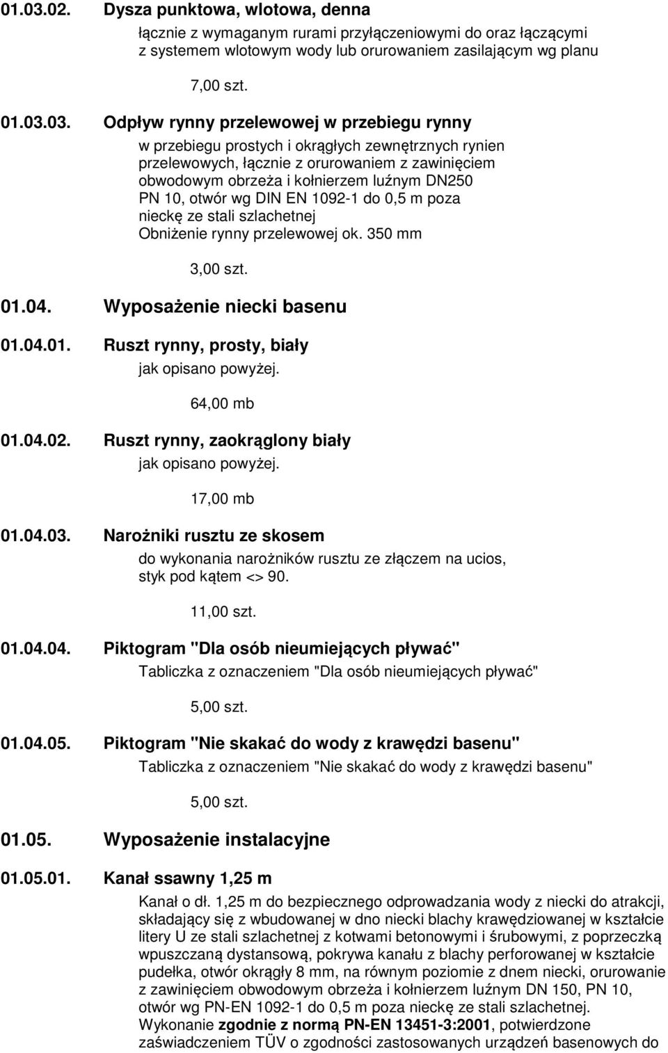 Odpływ rynny przelewowej w przebiegu rynny w przebiegu prostych i okrągłych zewnętrznych rynien przelewowych, łącznie z orurowaniem z zawinięciem obwodowym obrzeża i kołnierzem luźnym DN250 PN 10,