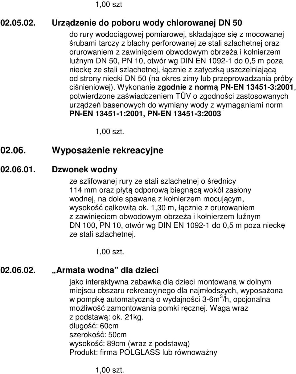 Urządzenie do poboru wody chlorowanej DN 50 do rury wodociągowej pomiarowej, składające się z mocowanej śrubami tarczy z blachy perforowanej ze stali szlachetnej oraz orurowaniem z zawinięciem