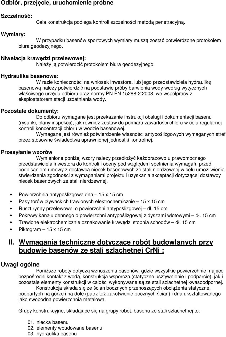 Hydraulika basenowa: W razie konieczności na wniosek inwestora, lub jego przedstawiciela hydraulikę basenową należy potwierdzić na podstawie próby barwienia wody według wytycznych właściwego urzędu