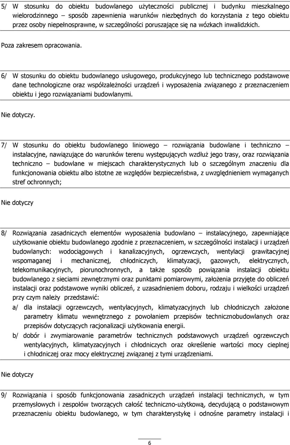 6/ W stosunku do obiektu budowlanego usługowego, produkcyjnego lub technicznego podstawowe dane technologiczne oraz współzależności urządzeń i wyposażenia związanego z przeznaczeniem obiektu i jego