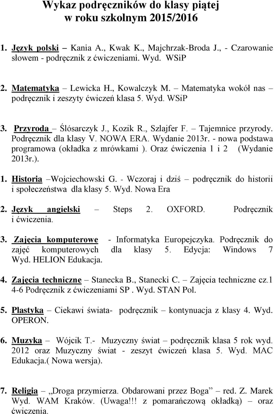 - nowa podstawa programowa (okładka z mrówkami ). Oraz ćwiczenia 1 i 2 (Wydanie 2013r.). 1. Historia Wojciechowski G. - Wczoraj i dziś podręcznik do historii i społeczeństwa dla klasy 5. Wyd.