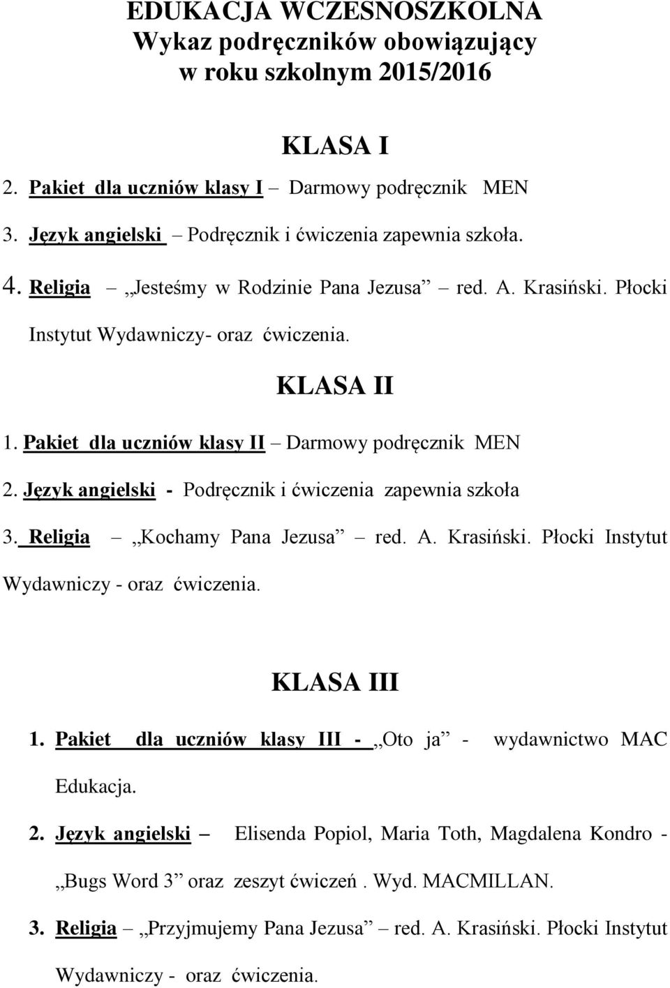 Język angielski - Podręcznik i ćwiczenia zapewnia szkoła 3. Religia Kochamy Pana Jezusa red. A. Krasiński. Płocki Instytut Wydawniczy - oraz ćwiczenia. KLASA III 1.