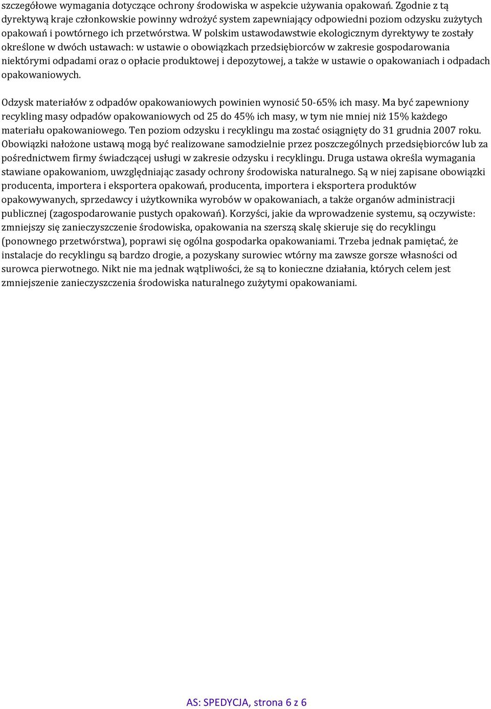 W polskim ustawodawstwie ekologicznym dyrektywy te zostały określone w dwóch ustawach: w ustawie o obowiązkach przedsiębiorców w zakresie gospodarowania niektórymi odpadami oraz o opłacie produktowej