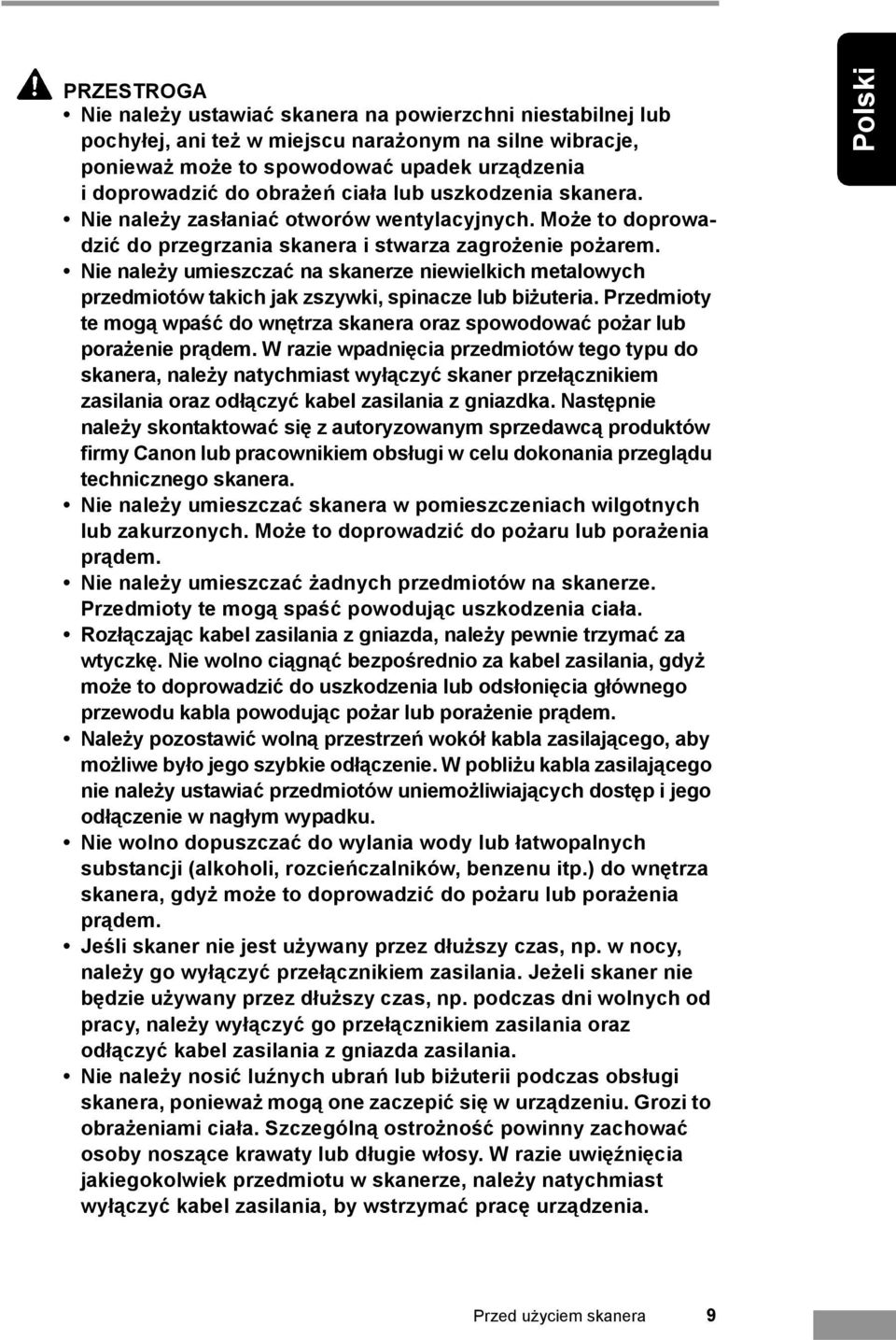 Nie należy umieszczać na skanerze niewielkich metalowych przedmiotów takich jak zszywki, spinacze lub biżuteria. Przedmioty te mogą wpaść do wnętrza skanera oraz spowodować pożar lub porażenie prądem.