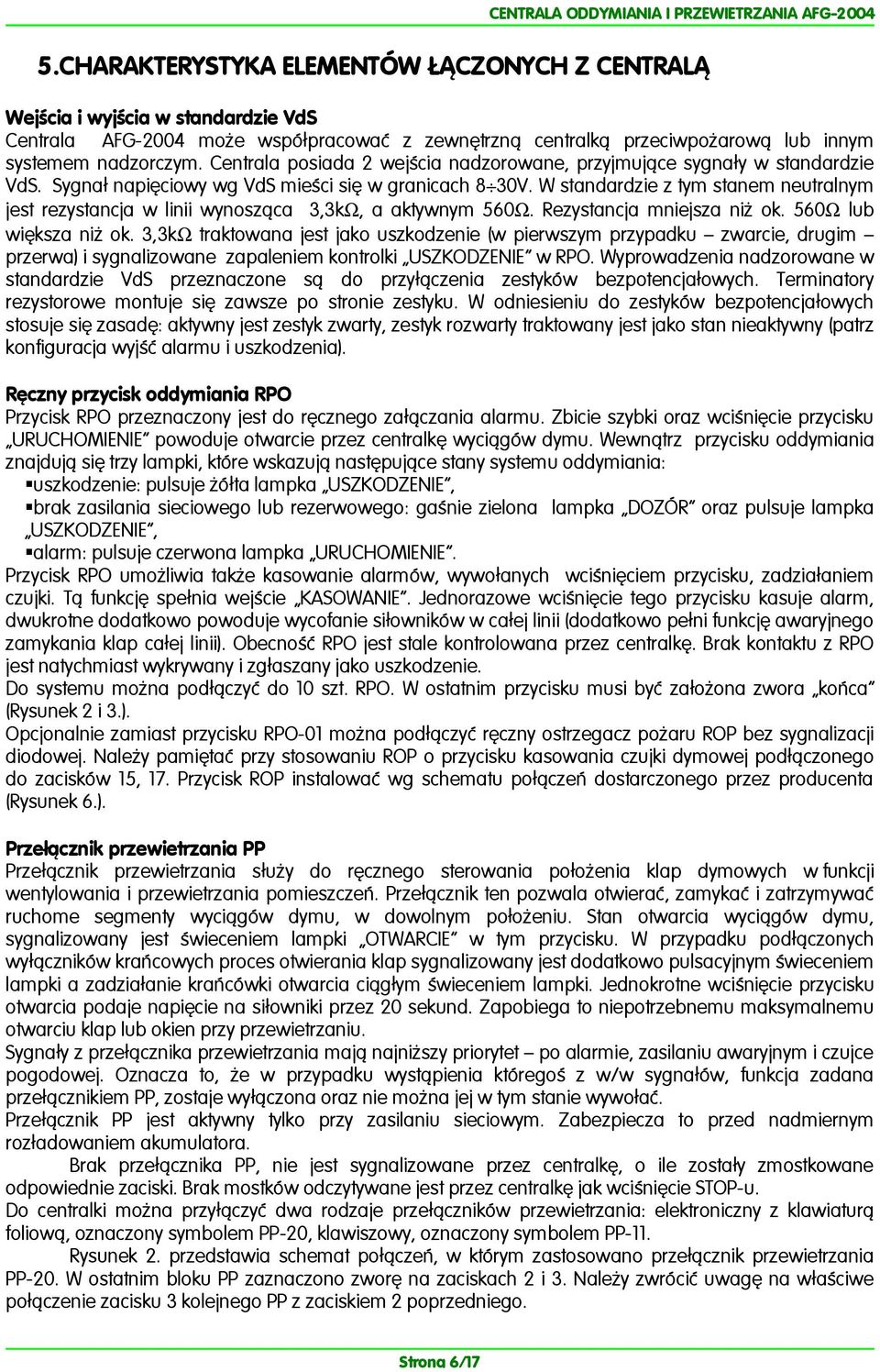 W standardzie z tym stanem neutralnym jest rezystancja w linii wynosząca 3,3kΩ, a aktywnym 560Ω. Rezystancja mniejsza niż ok. 560Ω lub większa niż ok.