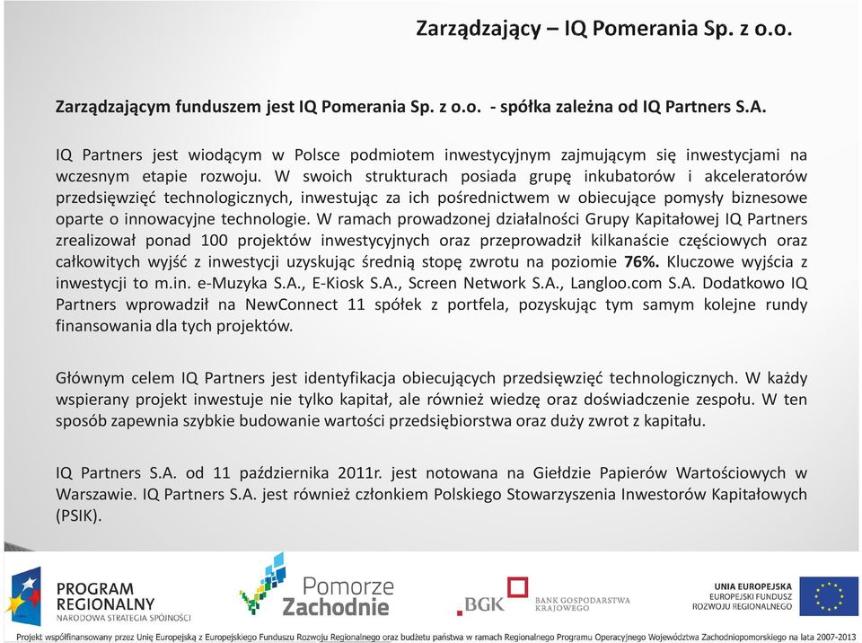 W swoich strukturach posiada grupę inkubatorów i akceleratorów przedsięwzięć technologicznych, inwestując za ich pośrednictwem w obiecujące pomysły biznesowe oparte o innowacyjne technologie.