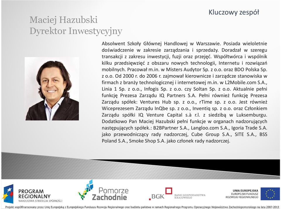 z o.o. oraz BDO Polska Sp. zo.o.od2000 r. do 2006 r. zajmował kierownicze i zarządcze stanowiskaw firmach z branży technologicznej i internetowej m.in. w L2Mobile.com S.A., Linia 1 Sp. z o.o., Infogis Sp.