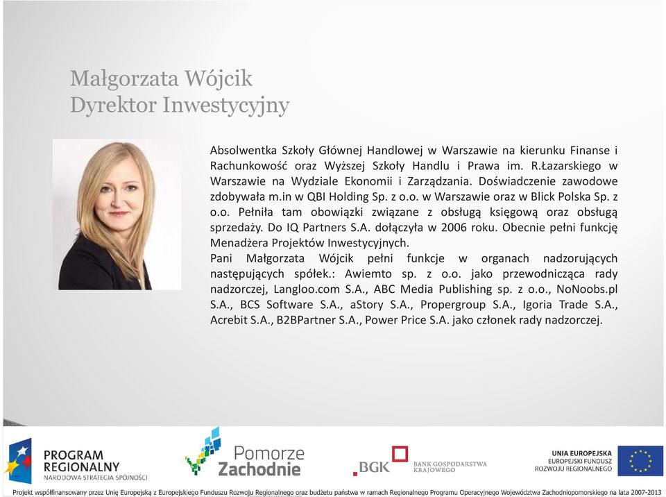 dołączyła w 2006 roku. Obecnie pełni funkcję Menadżera Projektów Inwestycyjnych. Pani Małgorzata Wójcik pełni funkcje w organach nadzorujących następujących spółek.: Awiemto sp. z o.o. jako przewodnicząca rady nadzorczej, Langloo.