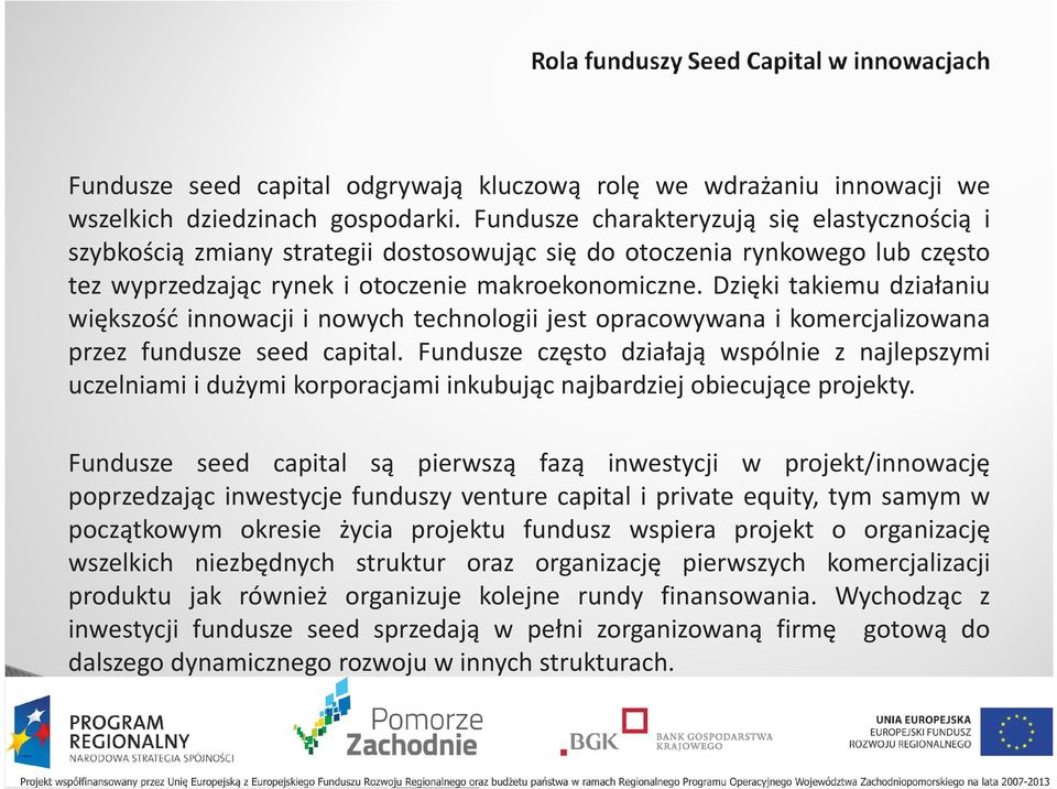 Dzięki takiemu działaniu większość innowacji i nowych technologii jest opracowywana i komercjalizowana przez fundusze seed capital.