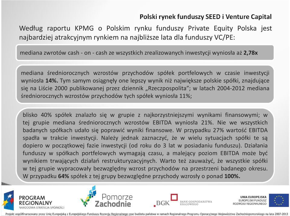 Tym samym osiągnęły one lepszy wynik niż największe polskie spółki, znajdujące się na Liście 2000 publikowanej przez dziennik Rzeczpospolita ; w latach 2004-2012 mediana średniorocznych wzrostów