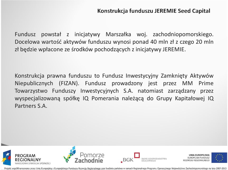 inicjatywy JEREMIE. Konstrukcja prawna funduszu to Fundusz Inwestycyjny Zamknięty Aktywów Niepublicznych (FIZAN).