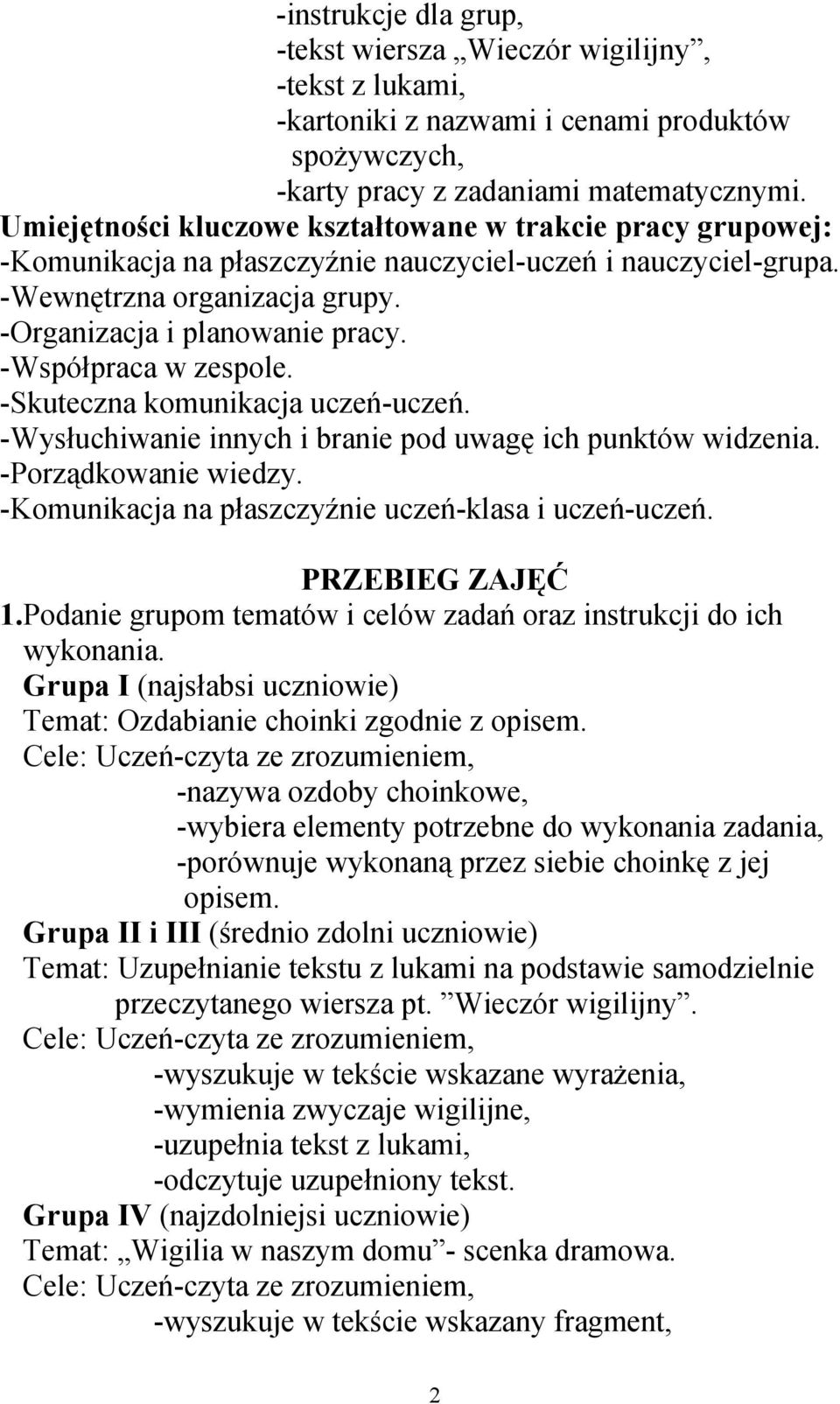 -Współpraca w zespole. -Skuteczna komunikacja uczeń-uczeń. -Wysłuchiwanie innych i branie pod uwagę ich punktów widzenia. -Porządkowanie wiedzy. -Komunikacja na płaszczyźnie uczeń-klasa i uczeń-uczeń.