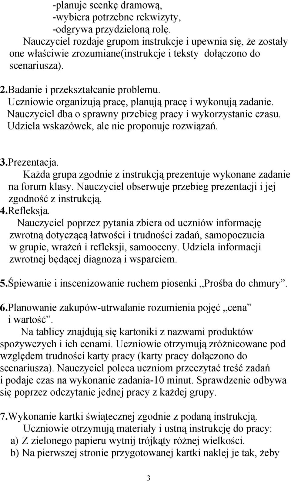 Uczniowie organizują pracę, planują pracę i wykonują zadanie. Nauczyciel dba o sprawny przebieg pracy i wykorzystanie czasu. Udziela wskazówek, ale nie proponuje rozwiązań. 3.Prezentacja.