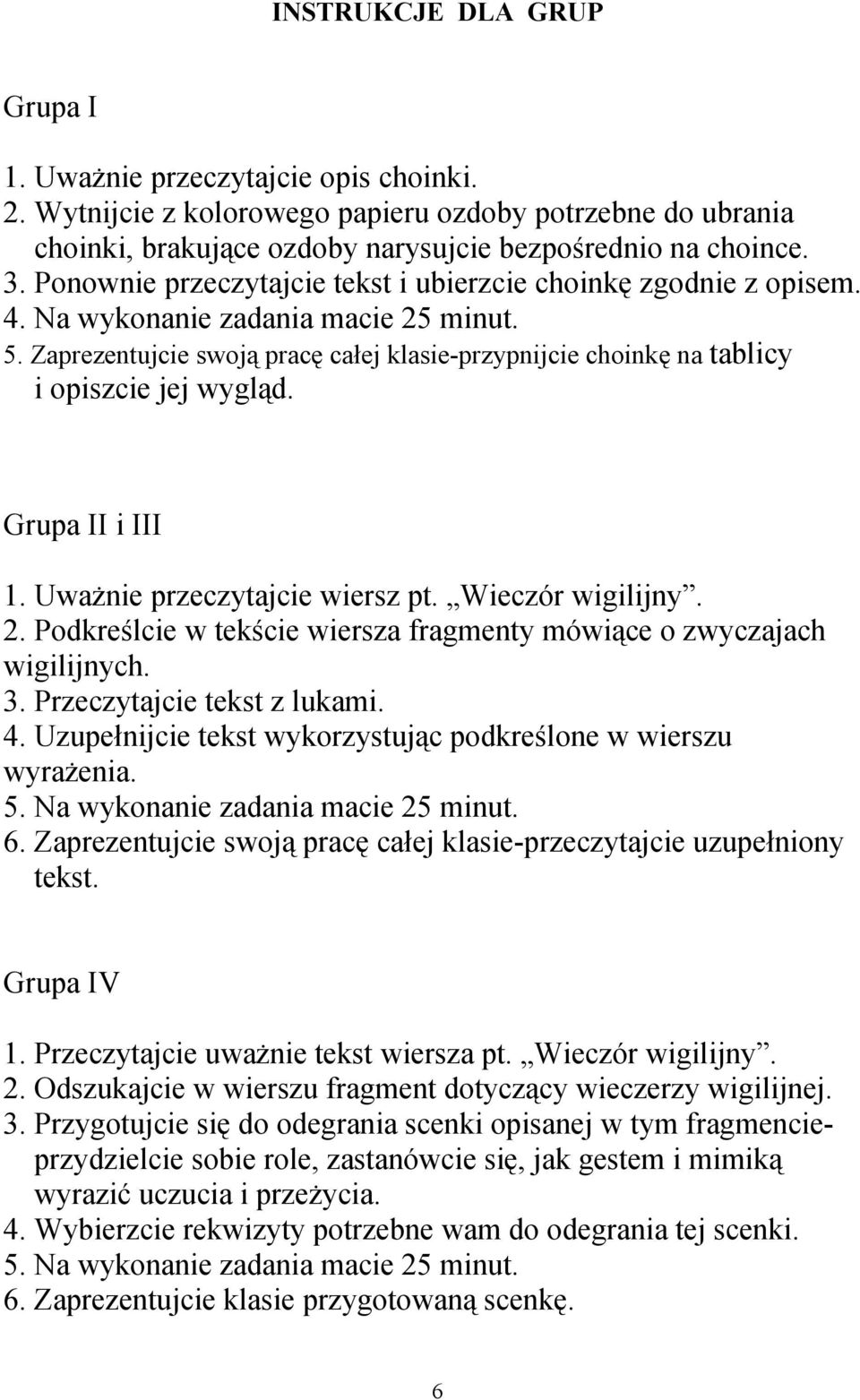 Zaprezentujcie swoją pracę całej klasie-przypnijcie choinkę na tablicy i opiszcie jej wygląd. Grupa II i III 1. Uważnie przeczytajcie wiersz pt. Wieczór wigilijny. 2.