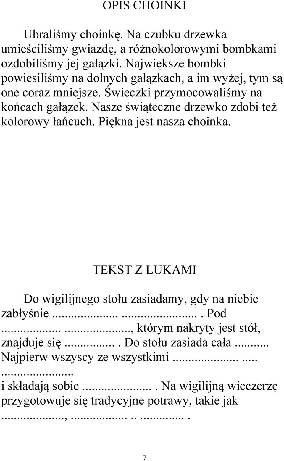 Nasze świąteczne drzewko zdobi też kolorowy łańcuch. Piękna jest nasza choinka. TEKST Z LUKAMI Do wigilijnego stołu zasiadamy, gdy na niebie zabłyśnie....... Pod.