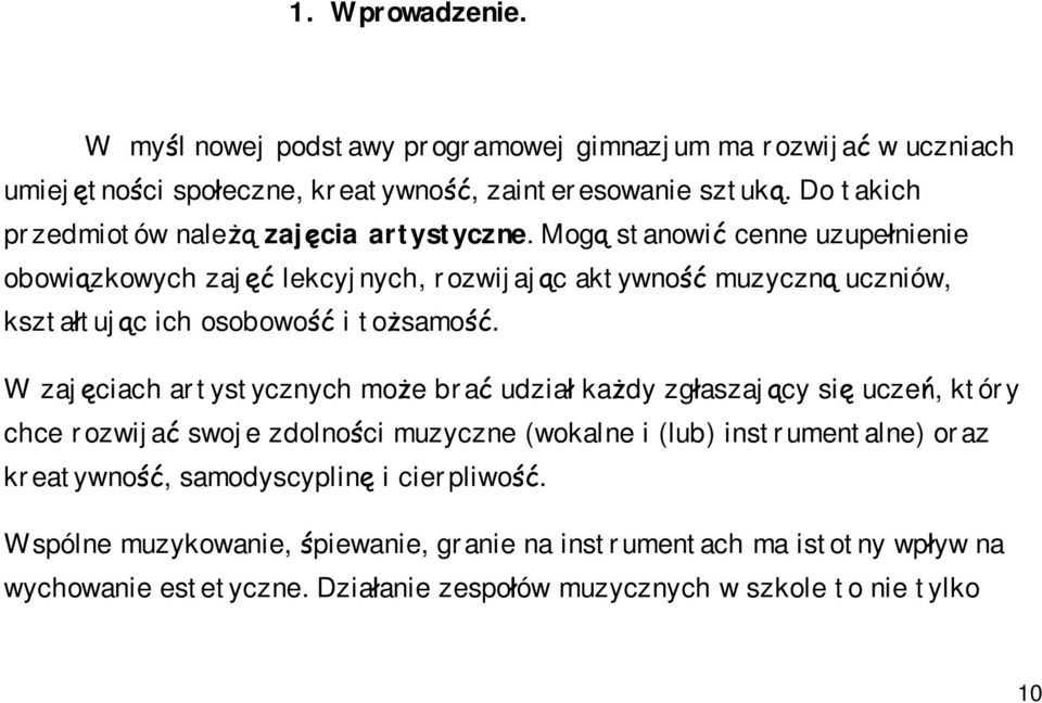 Mogą stanowić cenne uzupełnienie obowiązkowych zajęć lekcyjnych, rozwijając aktywność muzyczną uczniów, kształtując ich osobowość i tożsamość.