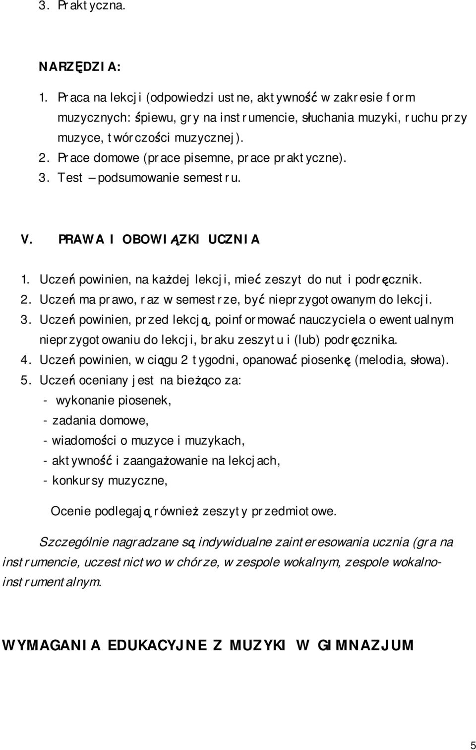 Uczeń ma prawo, raz w semestrze, być nieprzygotowanym do lekcji. 3. Uczeń powinien, przed lekcją, poinformować nauczyciela o ewentualnym nieprzygotowaniu do lekcji, braku zeszytu i (lub) podręcznika.