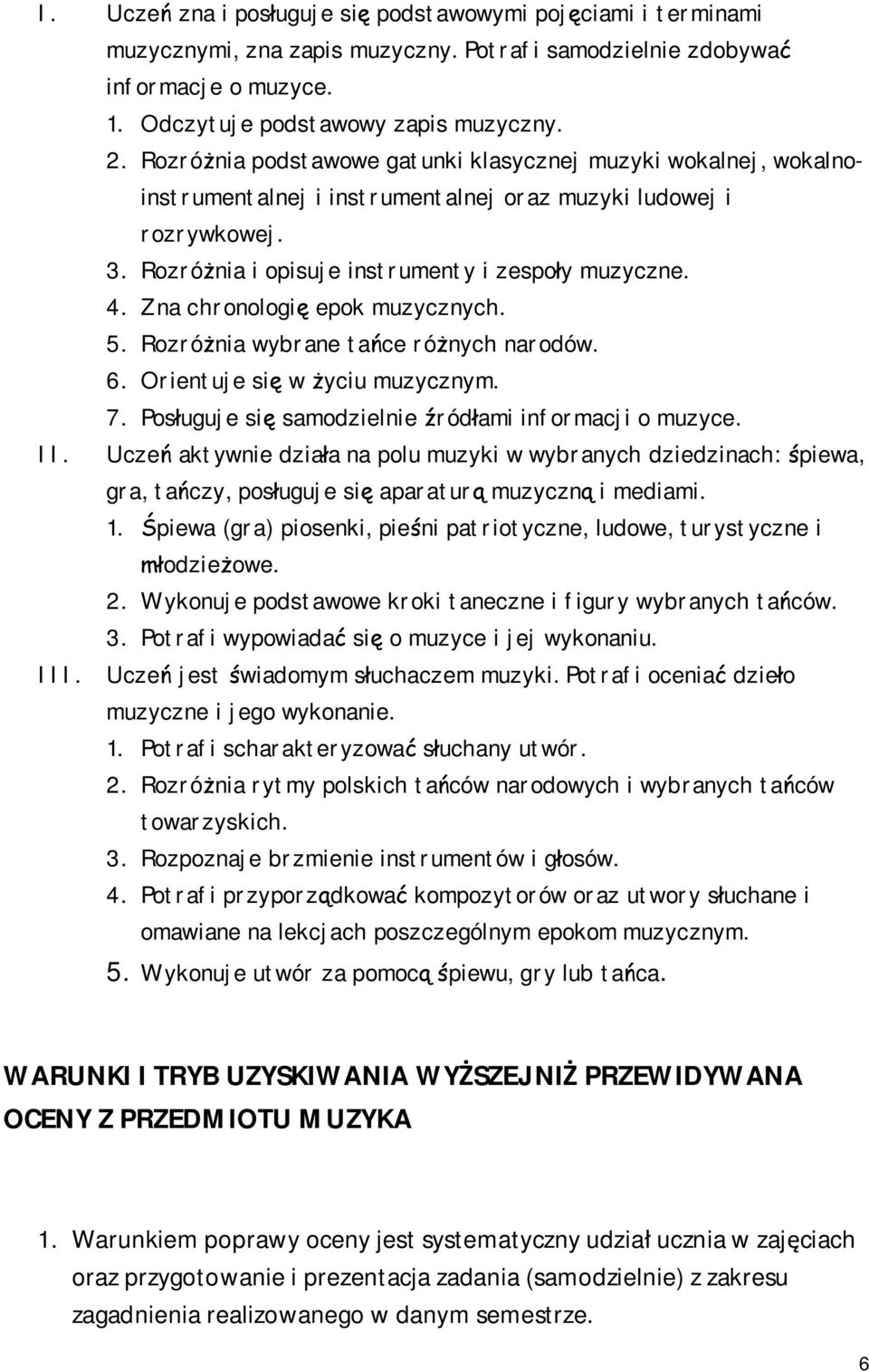 Zna chronologię epok muzycznych. 5. Rozróżnia wybrane tańce różnych narodów. 6. Orientuje się w życiu muzycznym. 7. Posługuje się samodzielnie źródłami informacji o muzyce. II.