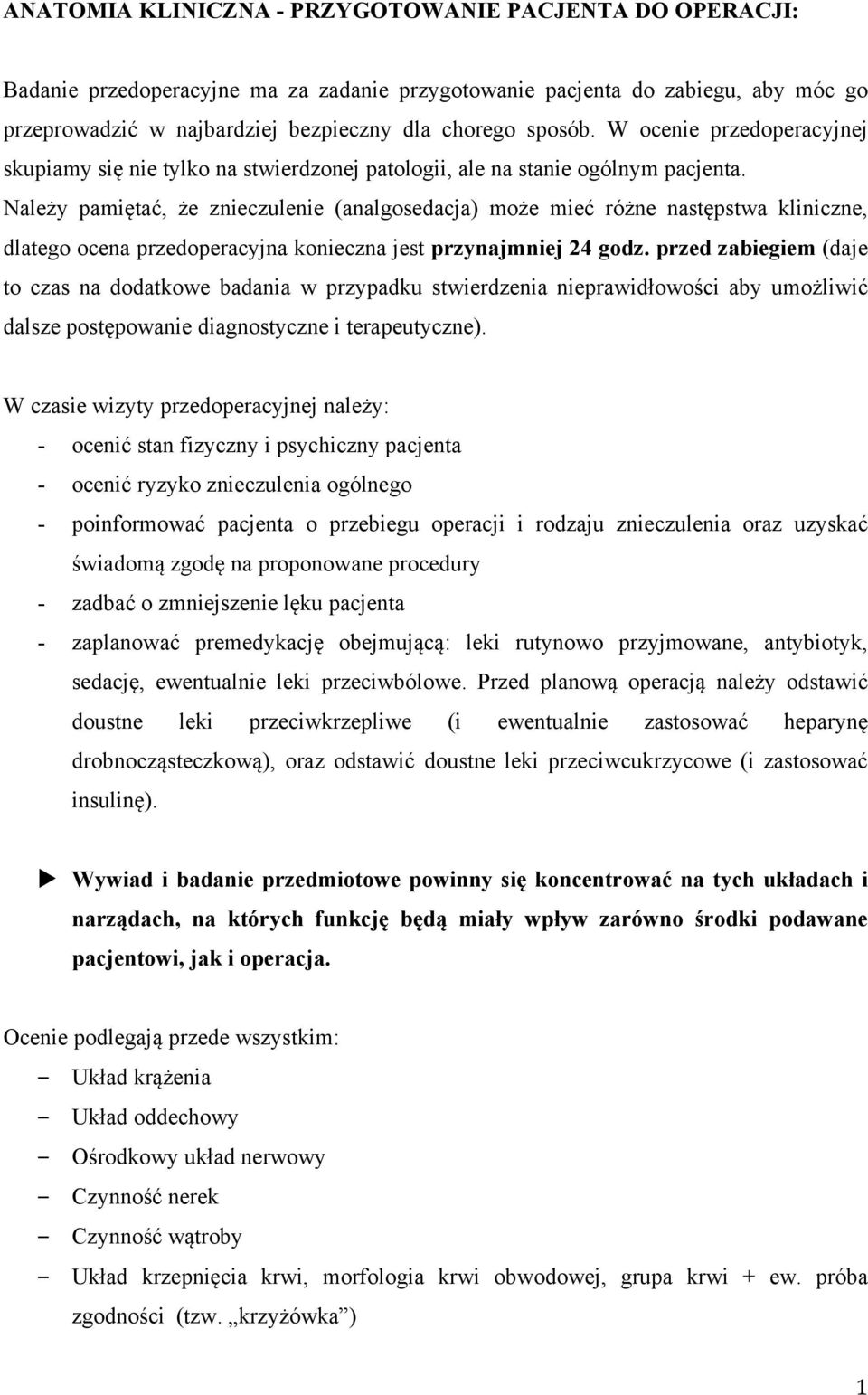 Należy pamiętać, że znieczulenie (analgosedacja) może mieć różne następstwa kliniczne, dlatego ocena przedoperacyjna konieczna jest przynajmniej 24 godz.