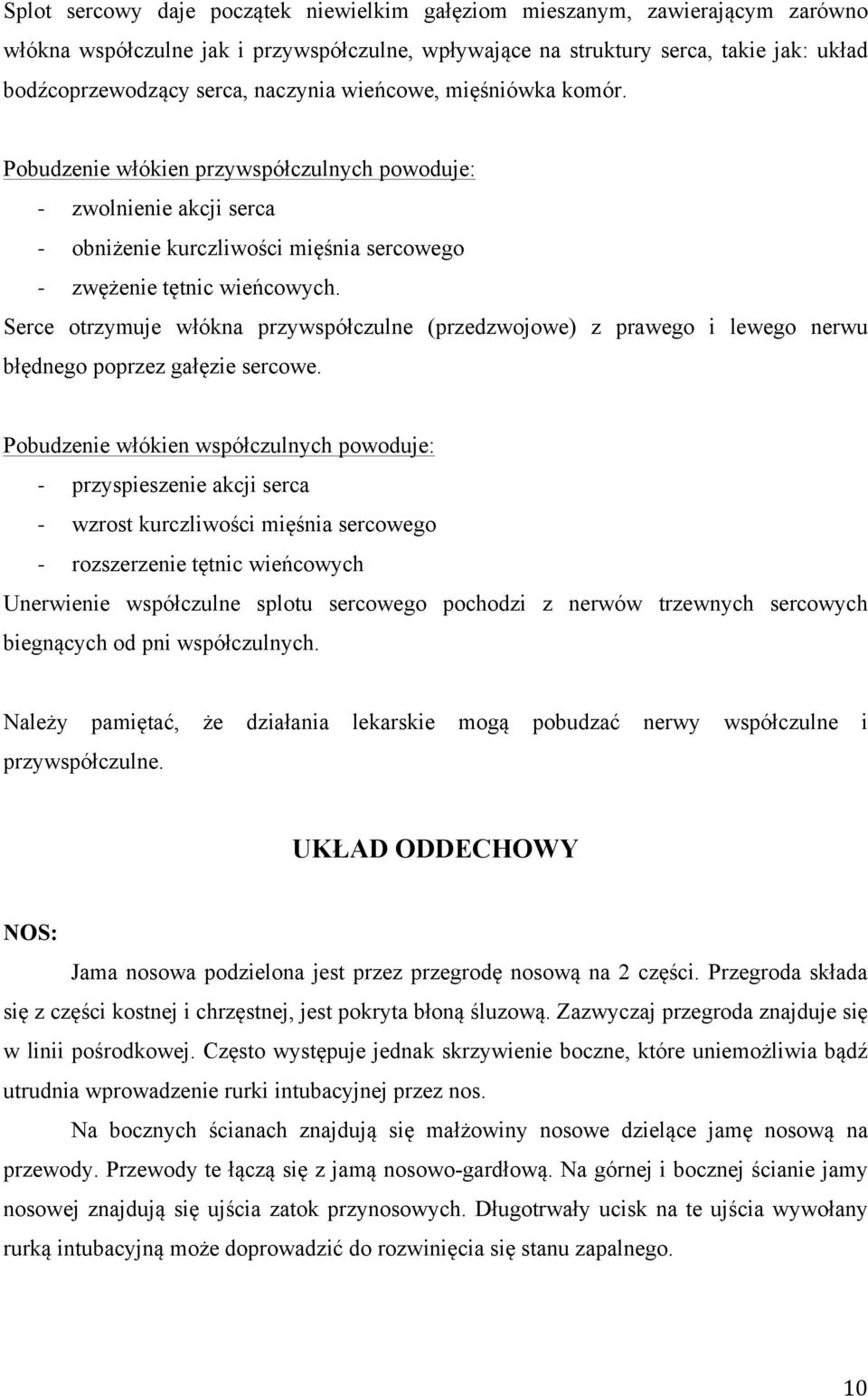 Serce otrzymuje włókna przywspółczulne (przedzwojowe) z prawego i lewego nerwu błędnego poprzez gałęzie sercowe.