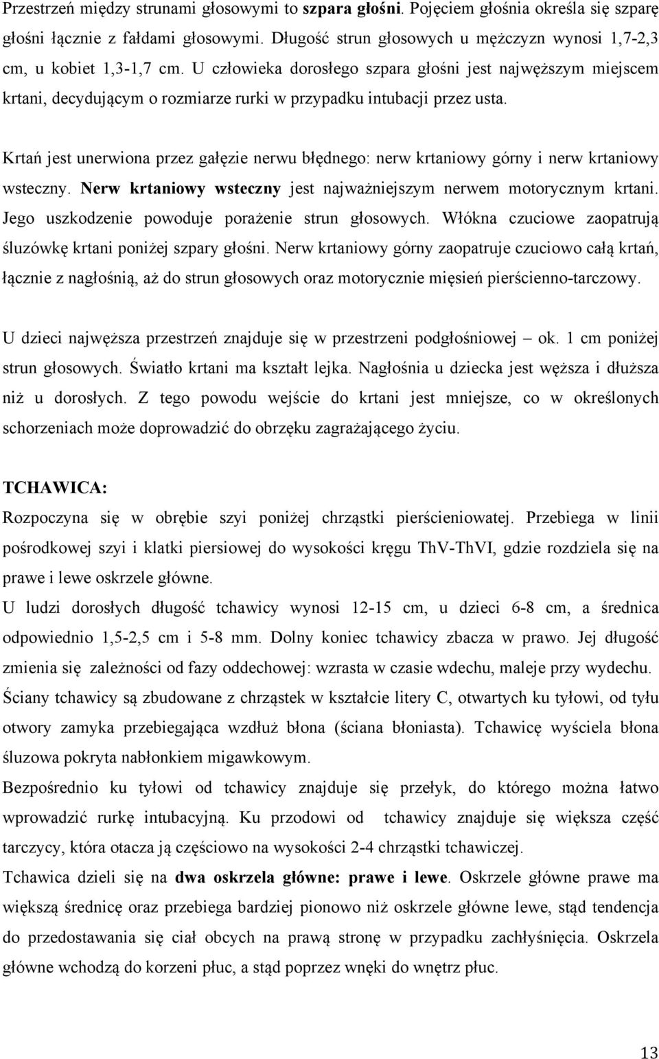 U człowieka dorosłego szpara głośni jest najwęższym miejscem krtani, decydującym o rozmiarze rurki w przypadku intubacji przez usta.