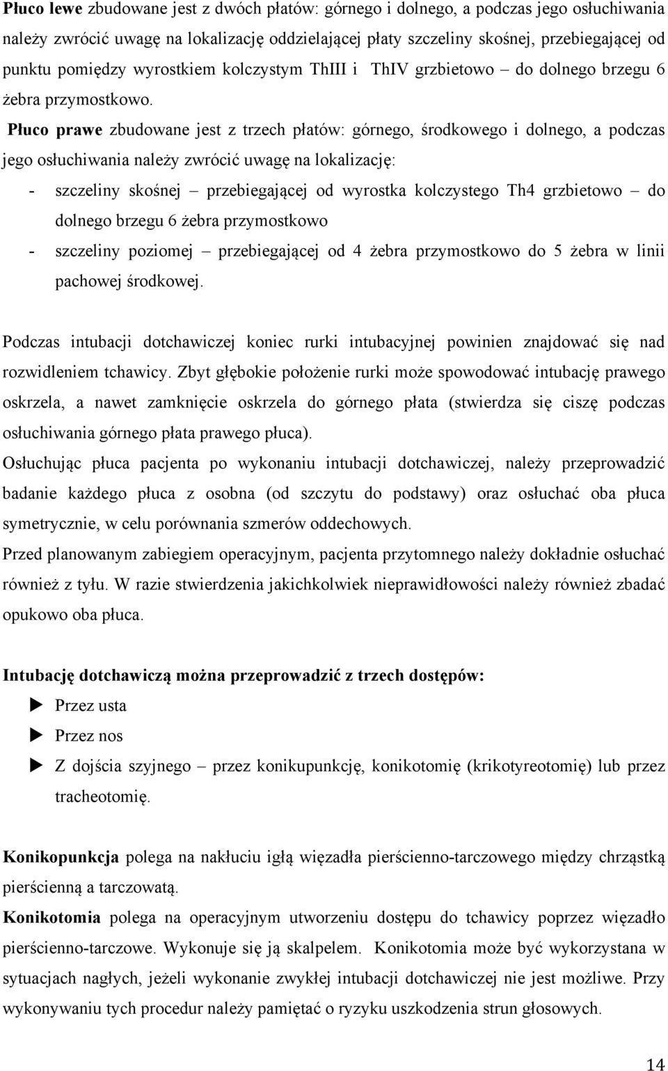 Płuco prawe zbudowane jest z trzech płatów: górnego, środkowego i dolnego, a podczas jego osłuchiwania należy zwrócić uwagę na lokalizację: - szczeliny skośnej przebiegającej od wyrostka kolczystego