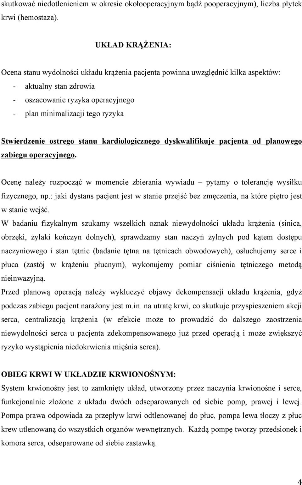 Stwierdzenie ostrego stanu kardiologicznego dyskwalifikuje pacjenta od planowego zabiegu operacyjnego. Ocenę należy rozpocząć w momencie zbierania wywiadu pytamy o tolerancję wysiłku fizycznego, np.