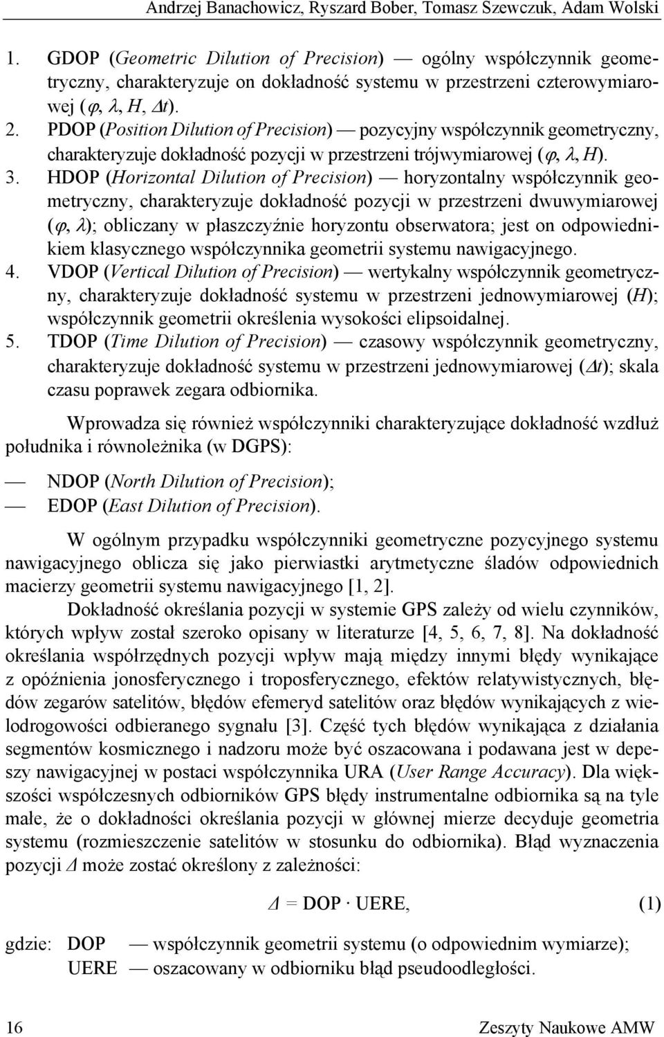 PDOP (Position Dilution of Precision) pozycyjny współczynnik geometryczny, charakteryzuje dokładność pozycji w przestrzeni trójwymiarowej (ϕ, λ, H). 3.