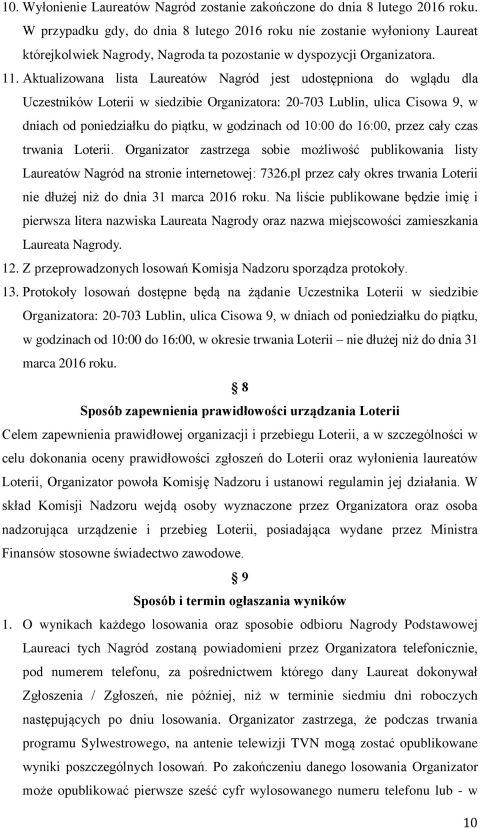 Aktualizowana lista Laureatów Nagród jest udostępniona do wglądu dla Uczestników Loterii w siedzibie Organizatora: 20-703 Lublin, ulica Cisowa 9, w dniach od poniedziałku do piątku, w godzinach od