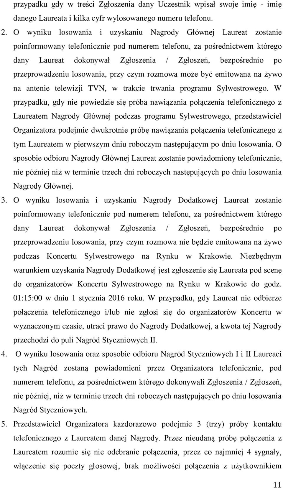 po przeprowadzeniu losowania, przy czym rozmowa może być emitowana na żywo na antenie telewizji TVN, w trakcie trwania programu Sylwestrowego.