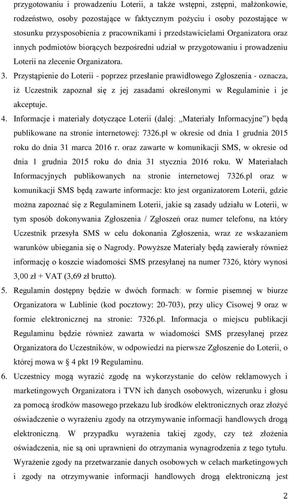 Przystąpienie do Loterii - poprzez przesłanie prawidłowego Zgłoszenia - oznacza, iż Uczestnik zapoznał się z jej zasadami określonymi w Regulaminie i je akceptuje. 4.