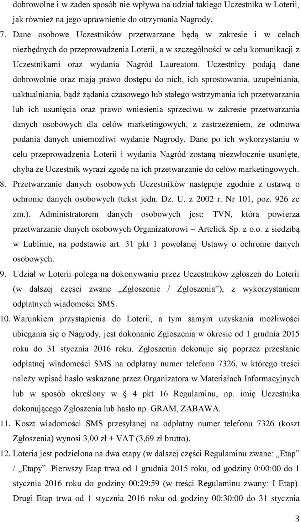 Uczestnicy podają dane dobrowolnie oraz mają prawo dostępu do nich, ich sprostowania, uzupełniania, uaktualniania, bądź żądania czasowego lub stałego wstrzymania ich przetwarzania lub ich usunięcia