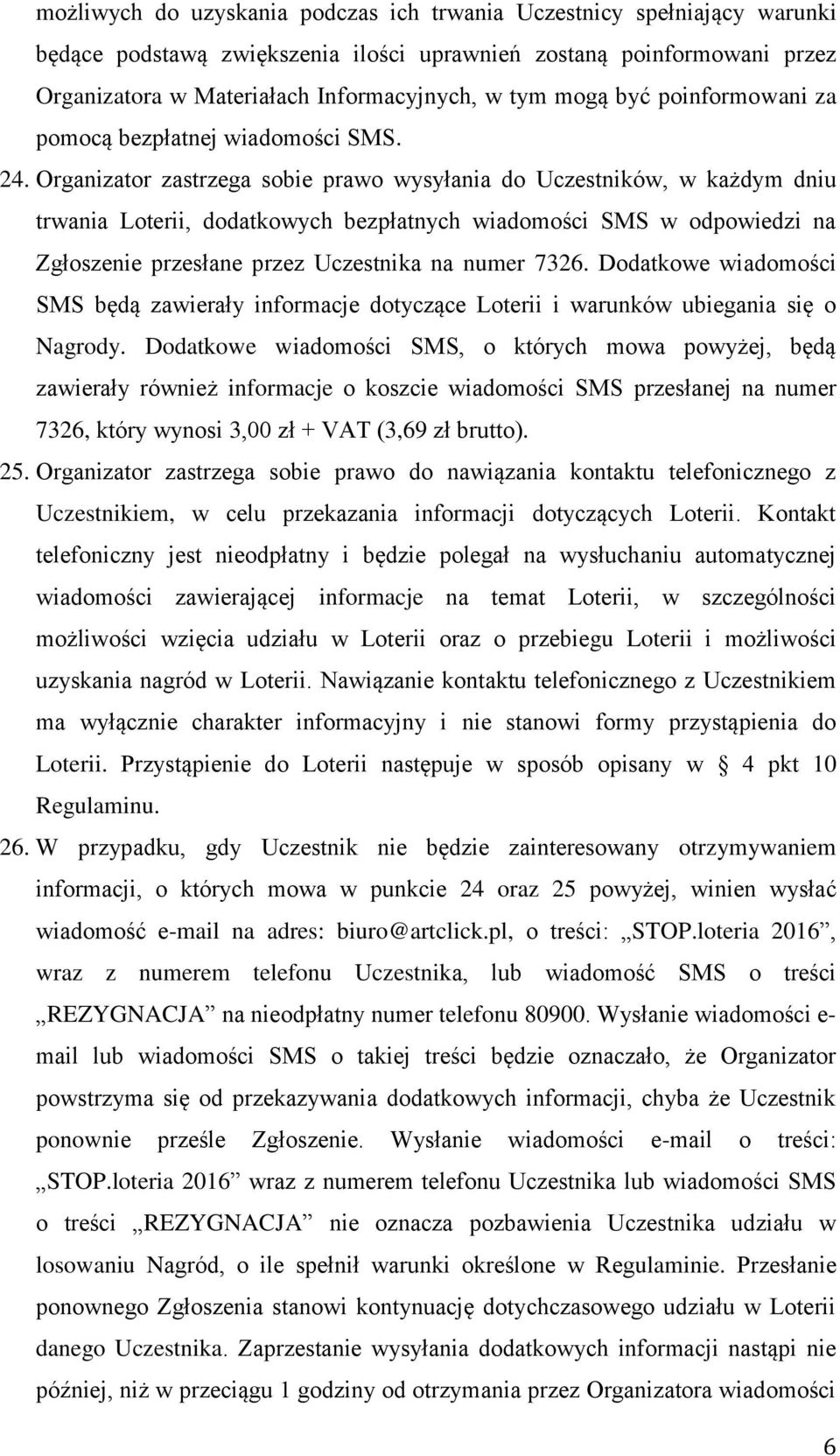 Organizator zastrzega sobie prawo wysyłania do Uczestników, w każdym dniu trwania Loterii, dodatkowych bezpłatnych wiadomości SMS w odpowiedzi na Zgłoszenie przesłane przez Uczestnika na numer 7326.