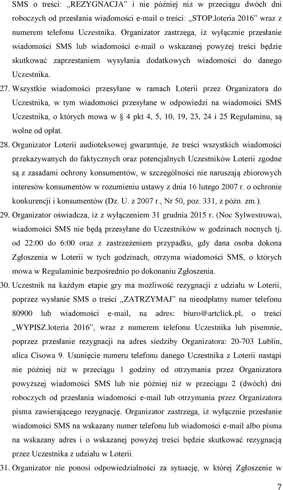 Wszystkie wiadomości przesyłane w ramach Loterii przez Organizatora do Uczestnika, w tym wiadomości przesyłane w odpowiedzi na wiadomości SMS Uczestnika, o których mowa w 4 pkt 4, 5, 10, 19, 23, 24 i