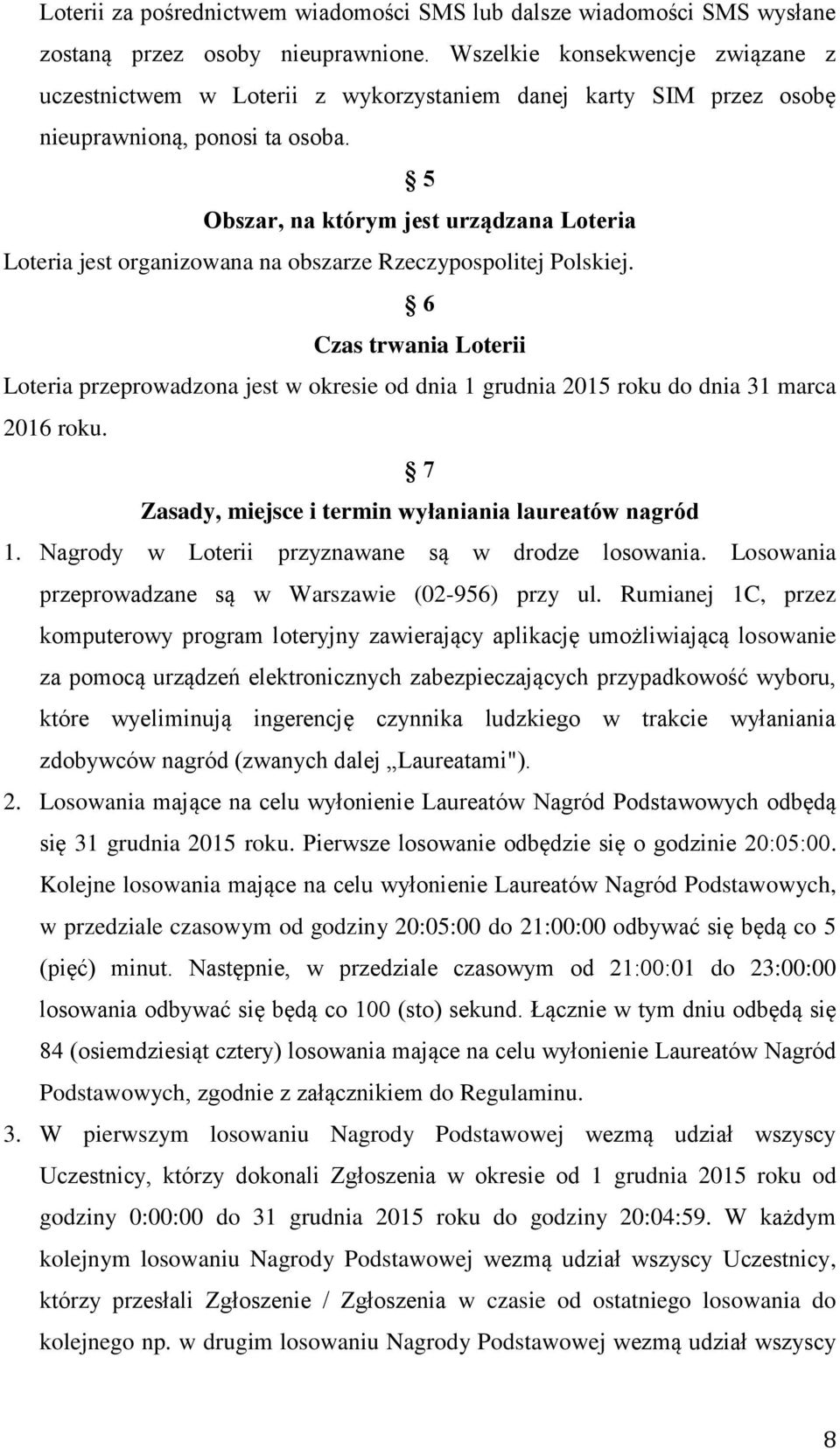 5 Obszar, na którym jest urządzana Loteria Loteria jest organizowana na obszarze Rzeczypospolitej Polskiej.